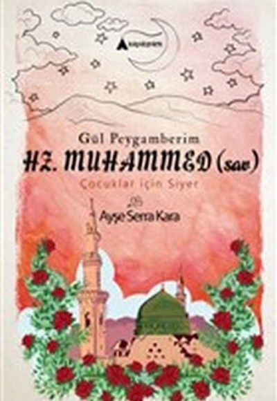 Gül Peygamberim Hz. Muhammed (sav) - Çocuklar İçin Siyer