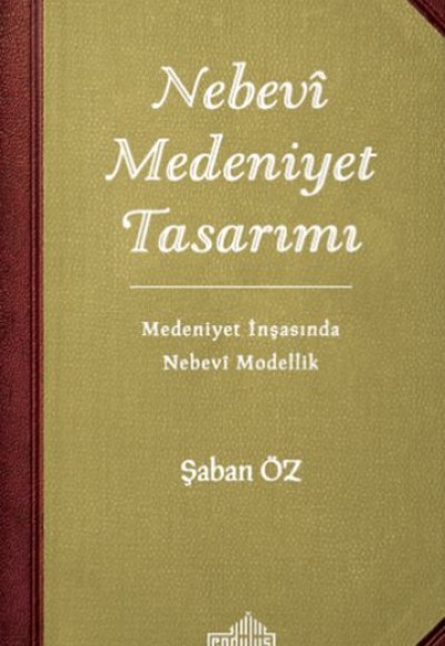 Nebevi Medeniyet Tasarımı - Medeniyet İnşasında Nebevi Modellik