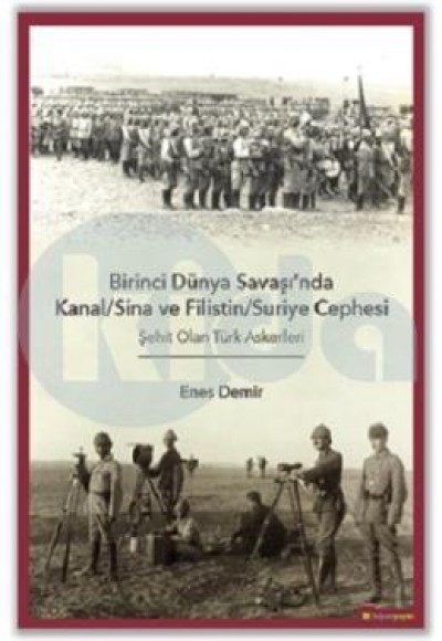 Birinci Dünya Savaşı’nda Kanal-Sina ve Filistin - Suriye Cephesi Şehit Olan Türk Askerleri