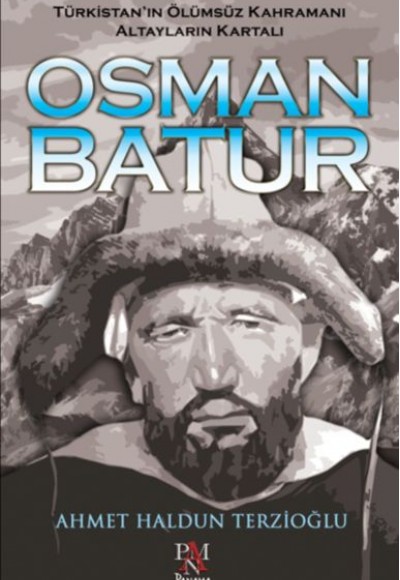 Osman Batur - Türkistan’ın Ölümsüz Kahramanı Altayların Kartalı