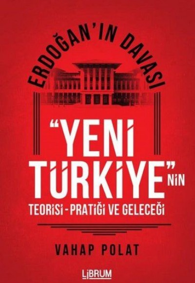 Erdoğan'ın Davası - Yeni Türkiye'nin Teorisi - Pratiği ve Geleceği