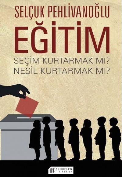 Eğitim : Seçim Kurtarmak mı? Nesil Kurtarmak mı?