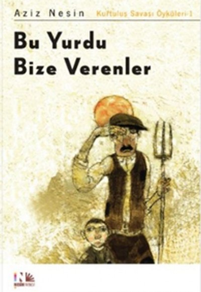 Bu Yurdu Bize Verenler: Kurtuluş Savaşı Öyküleri-1