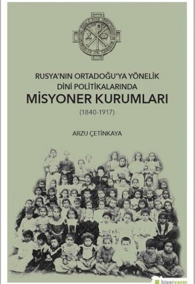 Rusya’nın Ortadoğu’ya Yönelik Dini Politikalarında Misyoner Kurumları (1840-1917)