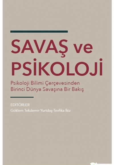 Savaş ve Psikoloji - Psikoloji Bilimi Çerçevesinden Dünya Savaşına Bir Bakış