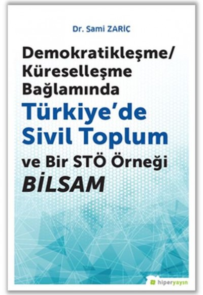 Demokratikleşme/Küreselleşme Bağlamında Türkiye’de Sivil Toplum ve Bir STÖ Örneği Bilsam