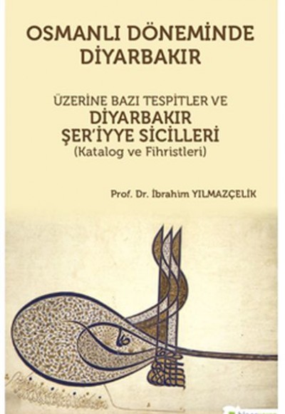 Osmanlı Döneminde Diyarbakır Üzerine Bazı Tespitler ve Diyarbakır Şer’iyye Sicilleri