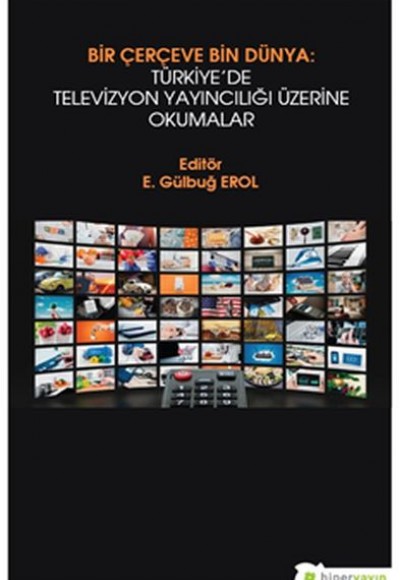 Bir Çerçeve Bin Dünya: Türkiye’de Televizyon Yayıncılığı Üzerine Okumalar