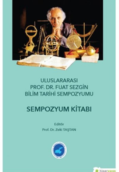 Ululararası Prof. Dr. Fuat Sezgin Bilim Tarihi Sempozyumu - Sempozyum Kitabı