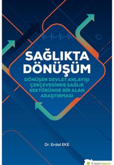 Sağlıkta Dönüşüm - Dönüşen Devlet Anlayışı Çerçevesinde Sağlık Sektöründe Bir Alan Araştırması