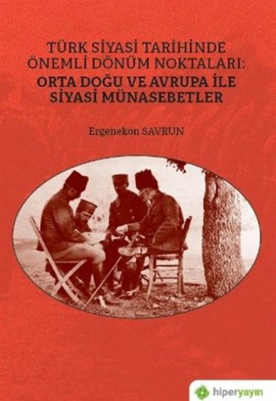 Türk Siyasi Tarihinde Önemli Dönüm Noktaları: Orta Doğu ve Avrupa ile Siyasi Münasebetler