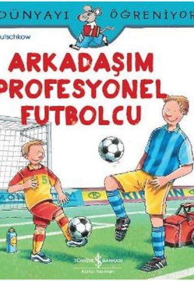 Dünyayı Öğreniyorum - Arkadaşım Profesyonel Futbolcu