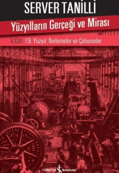 Yüzyılların Gerçeği ve Mirası 5. Cilt - 19. Yüzyıl : İlerlemeler ve Çelişmeler