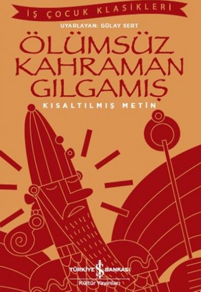 Ölümsüz Kahraman Gılgamış - İş Çocuk Klasikleri - Kısaltılmış Metin