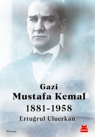Gazi Mustafa Kemal 1881-1958