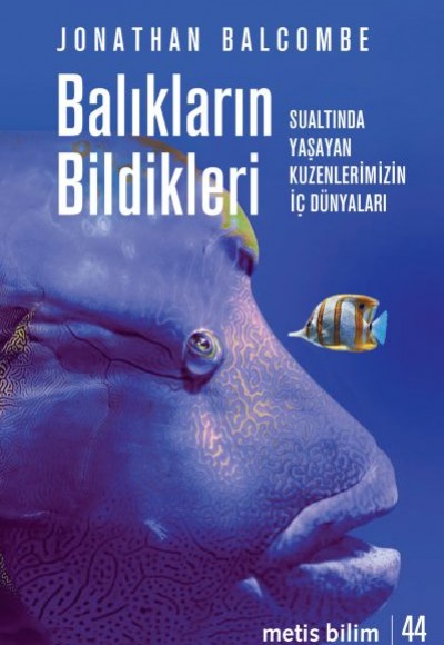 Balıkların Bildikleri - Sualtında Yaşayan Kuzenlerimizin İç Dünyaları