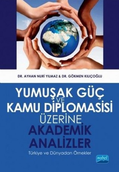 Yumuşak Güç ve Kamu Diplomasisi Üzerine Akademik Analizler - Türkiye ve Dünyadan Örnekler