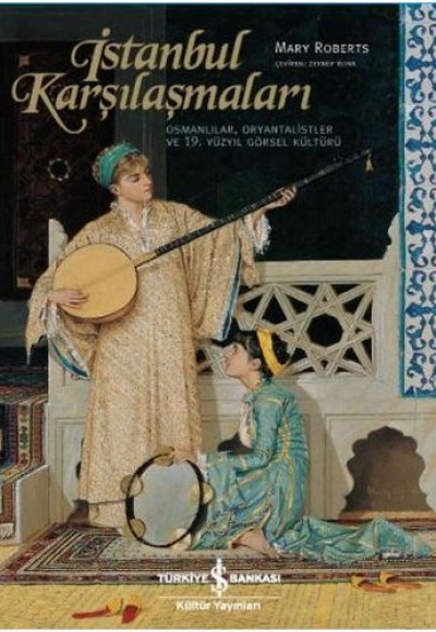 İstanbul Karşılaşmaları Osmanlılar, Oryantalistler ve 19. Yüzyıl Görsel Kültürü
