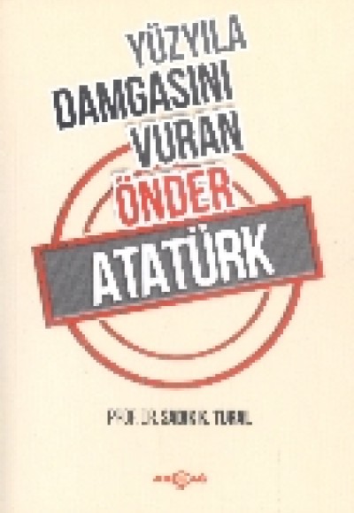 Yüzyıla Damgasını Vuran Önder Atatürk