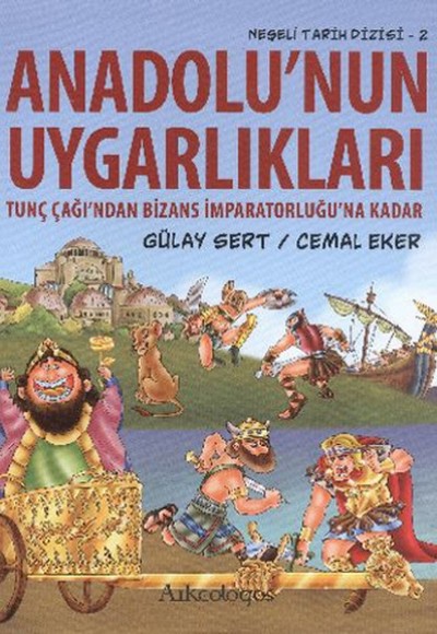 Anadolu'nun Uygarlıkları  Tunç Çağı'ndan Bizans İmparatorluğu'na Kadar / Neşeli Tarih Dizisi - 2