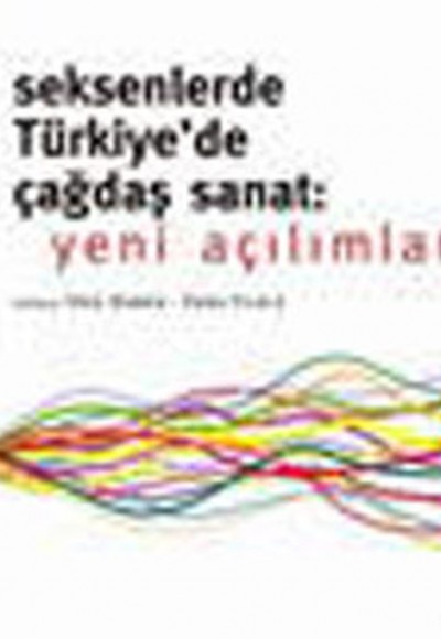 Seksenlerde Türkiye'de Çağdaş Sanat: Yeni Açılımlar