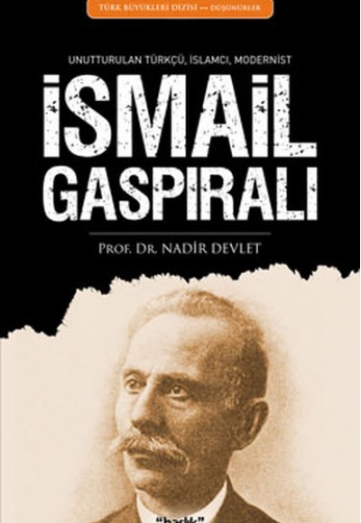 İsmail Gaspıralı  Unutturulan Türkçü, İslamcı, Modernist