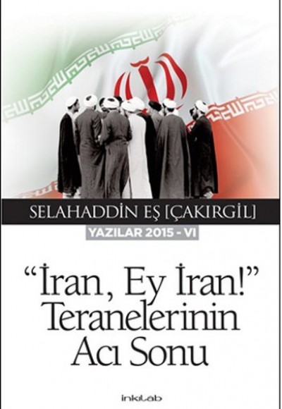 İran, Ey İran!” Teranelerinin Acı Sonu (Yazılar 2015-VI)