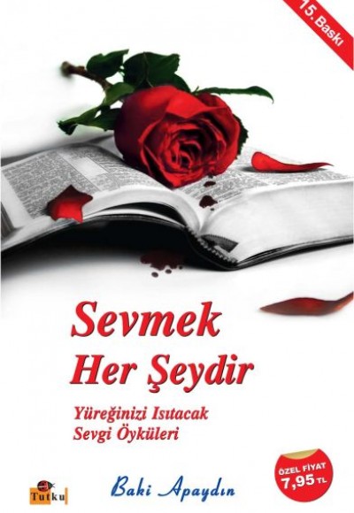 Sevmek Her Şeydir - Yüreğinizi Isıtacak Sevgi Öyküleri