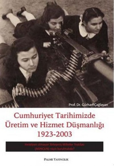 Cumhuriyet Tarihimizde Üretim ve Hizmet Düşmanlığı 1923 - 2003