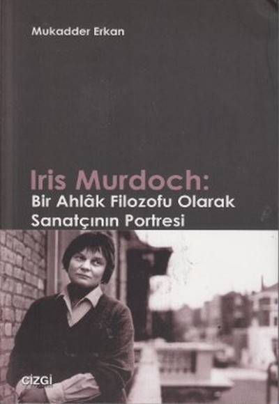 Iris Murdoch: Bir Ahlak Filozofu Olarak Sanatçının Portresi