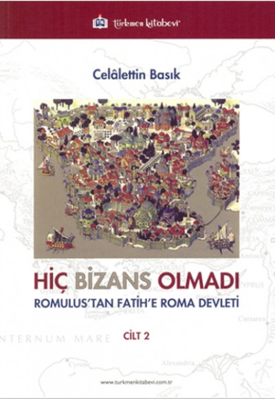 Hiç Bizans Olmadı Cilt: 2 (Romulustan Fatihe Roma Devleti)