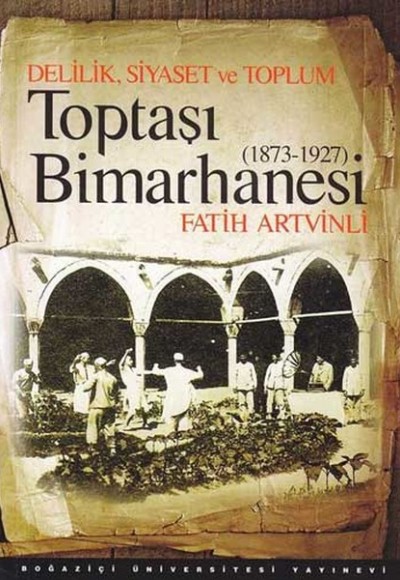 Toptaşı Bimarhanesi 1873-1927  Delilik, Siyaset ve Toplum