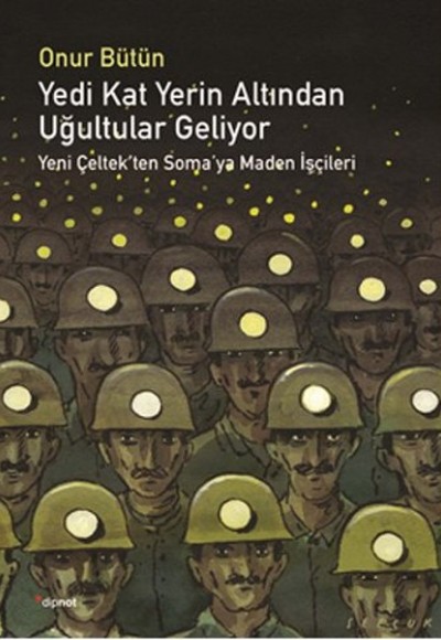 Yedi Kat Yerin Altından Uğultular Geliyor  Yeni Çeltek’ten Soma’ya Maden İşçileri