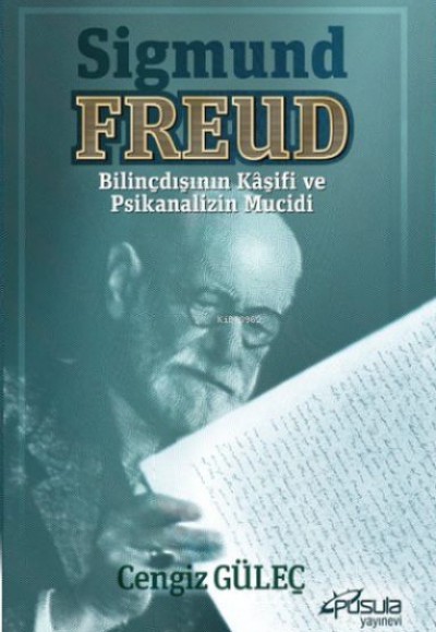 Sigmund Freud - Bilinçdışının Kaşifi ve Psikanalizin Mucidi