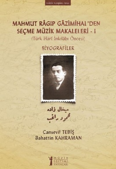 Mahmut Ragıp Gazimihal'den Seçme Müzik Makaleleri -I  Biyografiler (Türk Harf İnkılabı Öncesi)