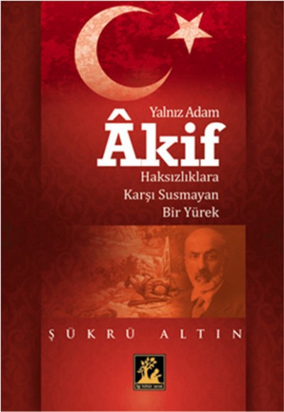 Yalnız Adam Akif  Haksızlıklara Karşı Susmayan Bir Yürek