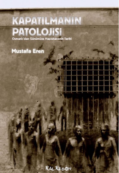 Kapatılmanın Patolojisi  Osmanlı'dan Günümüze Hapishanenin Tarihi