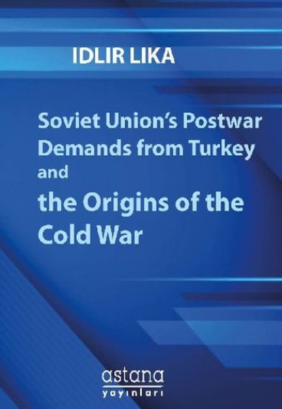 Soviet Union’s Postwar Demands From Turkey And The Origins Of The Cold War