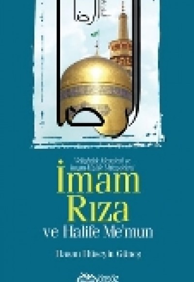 İmam Rıza ve Halife Me’mun  Veliahtlık Meselesi ve İmam-Halife Mücadelesi