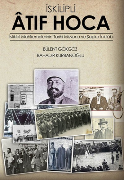 İskilipli Atıf Hoca  İstiklal Mahkemeleri'nin Tarihi Misyonu ve Şapka İnkılabı