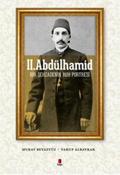 II. Abdülhamid  Bir Şehzadenin Ruh Portresi