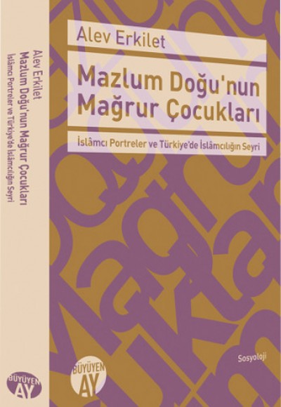 Mazlum Doğu'nun Mağrur Çocukları   İslamcı Portreler ve Türkiye'de İslamcılığın Seyri