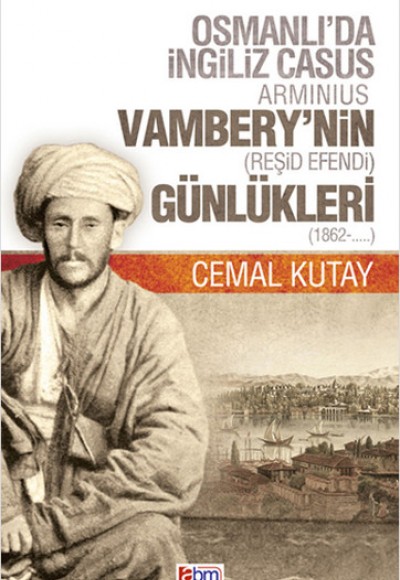 Osmanlı'da İngiliz Casus Arminius Vambery'nin (Reşid Efendi) Günlükleri (1862-....)