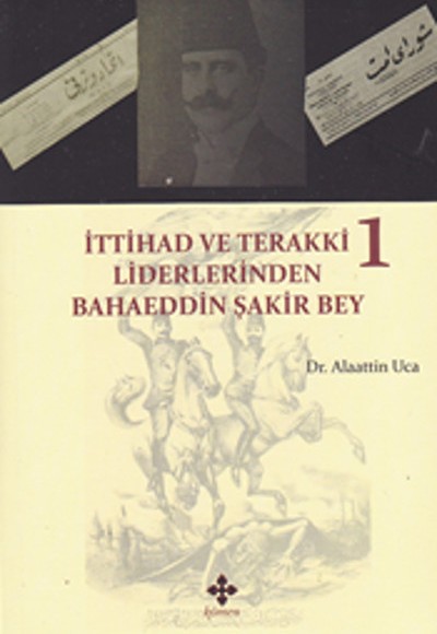 İttihad ve Terakki Liderlerinden Bahaeddin Şakir Bey - 1. Cilt