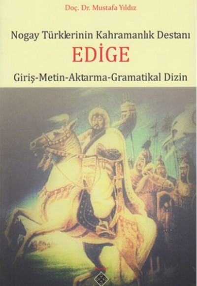 Nogay Türklerinin Kahramanlık Destanı Edige (Giriş-Metin-Aktarma-Gramatikal Dizin)