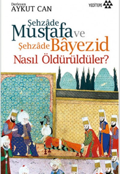 Şehzade Mustafa ve Şehzade Bayezid Nasıl Öldürüldüler?