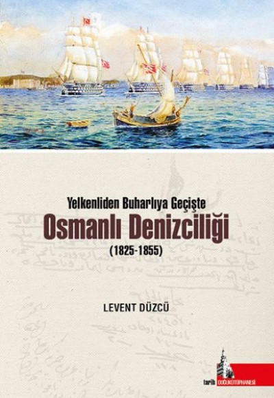 Yelkenliden Buharlıya Geçişte Osmanlı Denizciliği (1825-1855)