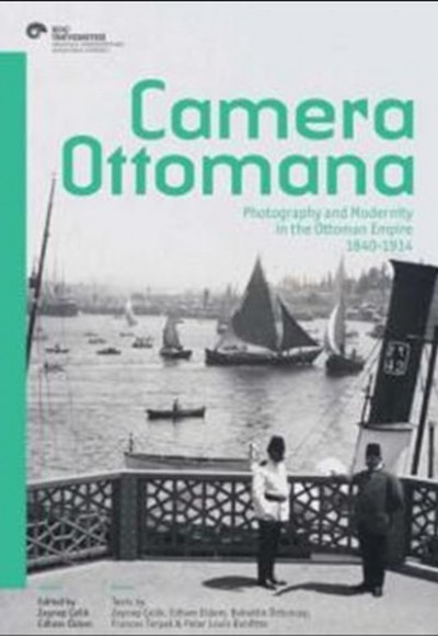 Camera Ottomana  Photographt and Modernity in the Ottoman Empire 1840-1914