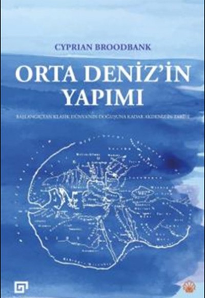 Orta Deniz’in Yapımı  Başlangıçtan Klasik Dünya’nın Doğuşuna Kadar Akdeniz’in Tarihi