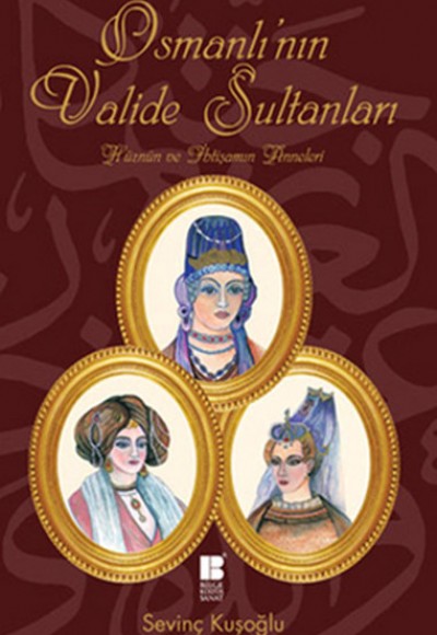 Osmanlı'nın Valide Sultanları  Hüznün ve İhtişamın Anneleri